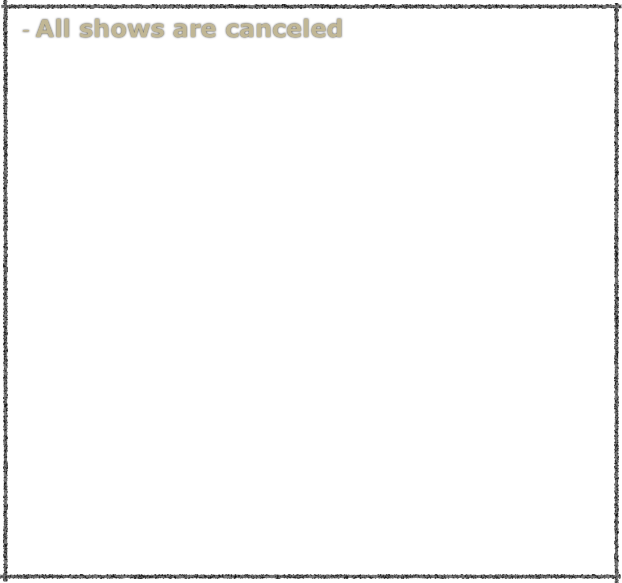 All shows are canceled


